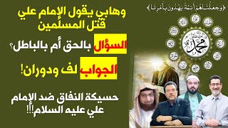 وهابي يقول الإمام علي قتل المسلمين | هل بالحق أم بالباطل؟؟ | لف ودوران حسيكة النفاق