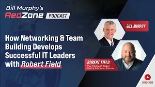 How Networking & Team Building Develops Successful IT Leaders with Robert Field