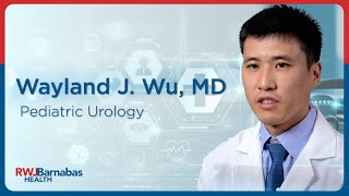 Meet Wayland J. Wu, MD, Pediatric Urology