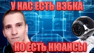 У НАС ЕСТЬ ВЭБКА,НО ЕСТЬ НЮАНСЫ!