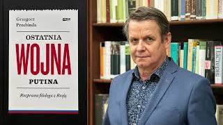 "Ostatnia wojna Putina" - najnowsza książka prof. Grzegorza Przebindy