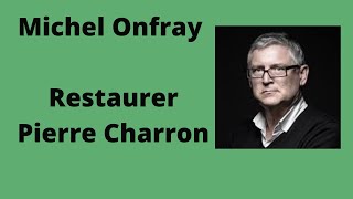 Restaurer Pierre Charron - Michel Onfray ( Conférence )