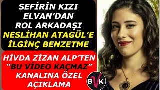 ÖZEL RÖPORTAJ! Sefirin Kızı Elvan’dan Neslihan Atagül’e İlginç Benzetme - Hivda Zizan Alp Kimdir