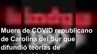 Muere de COVID republicano de Carolina del Sur que difundió teorías de conspiración del coronavirus