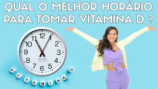 QUAL O MELHOR HORÁRIO PARA TOMAR A VITAMINA D ?