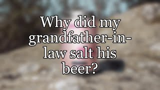 Why did my grandfather-in-law salt his beer?