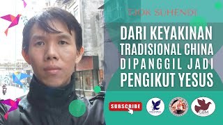 Dari Kepercayaan Tradisional China Dipanggil Menjadi Kristen | Tjok Suhendi