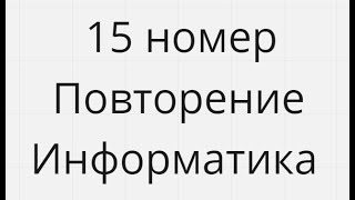 15 номер Информатика Повторение