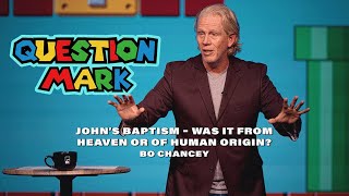 Question Mark(?): John’s baptism – was it from heaven or of human origin? | Bo Chancey