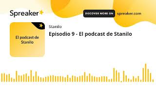 Episodio 9 - El podcast de Stanilo (hecho con Spreaker)