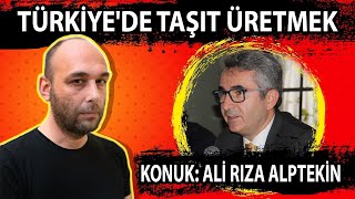 Türkiye'de Taşıt Üretmek / Konuk: Ali Rıza Alptekin