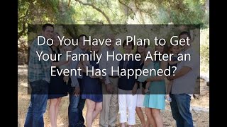 Do You Have a Plan to Get the Family Home After an Event Has Happened?