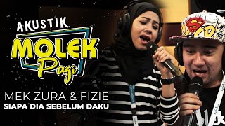 Mek Zura ft Fizie : Siapa Dia Sebelum Daku | Akustik Molek Pagi