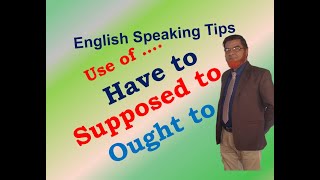 Use of Words; (Have to, Supposed to and Ought to), [English Speaking Tips]