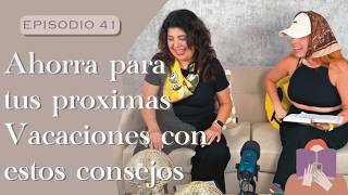 Episodio 41 - Como Ahorrar y Organizar tus próximas Vacaciones Ft. Tati Manrique