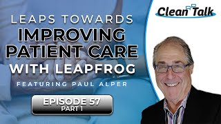 EP 57 | Part 1 | Leaps Towards Improving Patient Care with Leapfrog w/ Paul Alper