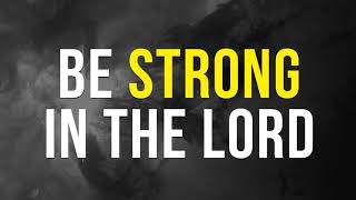 Be Strong in the Lord and the Power of His Might Part 3