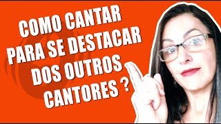 COMO CANTAR para se destacar dos outros cantores? Aula de Canto