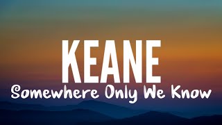 Keane - Somewhere Only We Know (Lyrics)