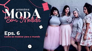 Moda sem medida - Eps. 6 | Como se mostrar para o mundo