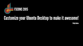 Philip Ballew: Customize your Ubuntu Desktop to make it awesome!  (FSCONS 2015)