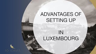 Advantages of setting up a Fund in Luxembourg | Benefits of Setting up a company in Luxembourg