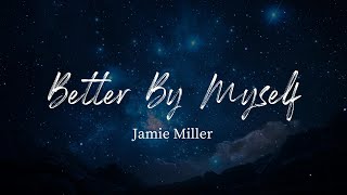 Jamie Miller - Better By Myself (Lyrics)