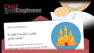 Dear Evil Engineer: Could I build a solid gold castle?