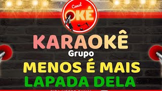 Karaokê 🎤 Grupo Menos é Mais - Lapada dela