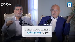 ما المقصود بتجديد الخطاب الديني؟ ومسؤولية من؟ | د. محمد سالم أبو عاصي