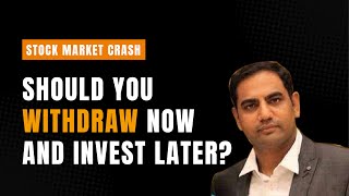 Stock Market Crash: Should you withdraw now and invest later?