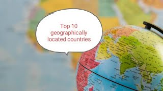 Top 10 best geographically located countries in the world|| @geo2293