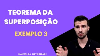 EXEMPLO 3 - TEOREMA DA SUPERPOSIÇÃO