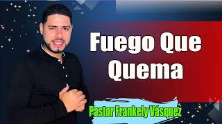 Fuego Que Quema ► Pastor Frankely Vásquez