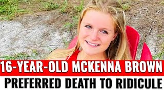 16-year-old McKenna Brown preferred death to ridicule