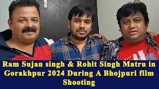 Ram Sujan singh & Rohit Singh Matru in Gorakhpur 2024 During A Bhojpuri film Shooting