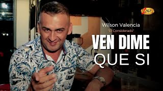 Wilson Valencia "El Considerado" - Ven Dime Que Si (Video Oficial) | Música Tropical