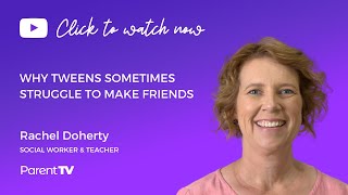 Why tweens sometimes struggle to make friends - Rachel Doherty