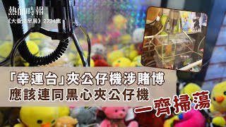 【大香港早晨 EP 2794】「幸運台」夾公仔機涉賭博 應該連同黑心夾公仔機一齊掃蕩