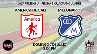 AMÉRICA (F) vs MILLONARIOS (F) - FECHA 6 CUADRANGULARES LIGA FEMENINA - TRANSMISIÓN RADIAL