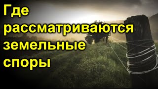 Где рассматриваются земельные споры