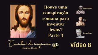 Houve uma conspiração romana para inventar Jesus? - Parte 3 - Vídeo 8