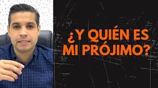 ¿Y QUIÉN ES MI PRÓJIMO? -  #17