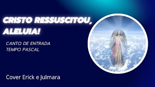 Cristo ressuscitou,  aleluia! Canto de entrada (Tempo pascal). Erick e Julmara