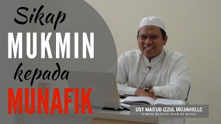 Sikap Mukmin kpd Orang Munafik - Ust Mas'ud Izzul Mujahid,Lc