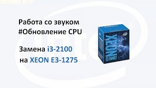 Работа со звуком. Замена i3 2100 на XEON Е3 1275