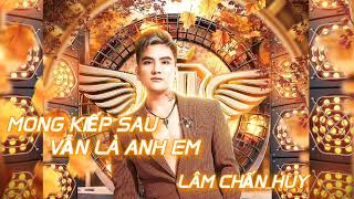 MONG KIẾP SAU VẪN LÀ ANH EM REMIX | LÂM CHẤN HUY