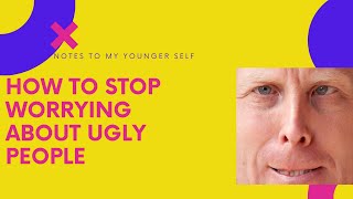 How To Stop Thinking About Ugly People