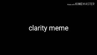 Clarity meme (read description)