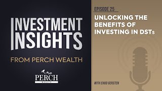 Unlocking the Benefits of Investing in DSTs | Ep 25 | Investment Insights from Perch Wealth